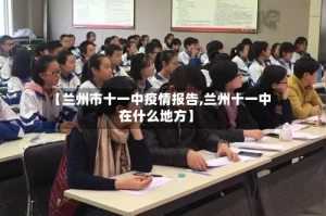 【兰州市十一中疫情报告,兰州十一中在什么地方】