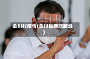 金川村疫情(金川县新冠肺炎)