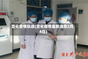 宣化疫情轨迹(宣化疫情最新消息2月4日)