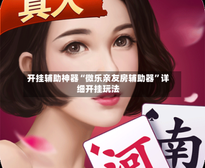 开挂辅助神器“微乐亲友房辅助器”详细开挂玩法