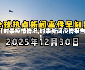 【时事疫情情况,时事新闻疫情报告】