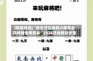 [教程经验]“微乐河北麻将小程序必赢神器免费安装”2026开挂教程步骤
