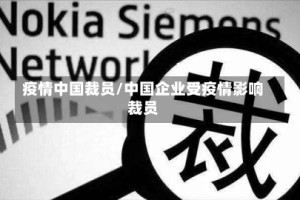 疫情中国裁员/中国企业受疫情影响裁员