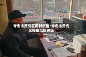 青岛市黄岛区周村疫情/青岛市黄岛区疫情风险等级