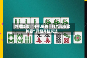 [教程经验]“手机麻将十打九赢专业神器”详细开挂玩法