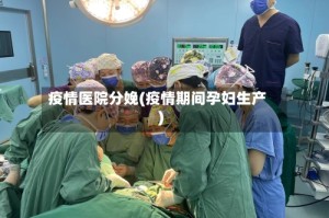 疫情医院分娩(疫情期间孕妇生产)