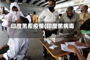 印度黑帮疫情(印度黑病毒)