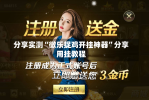 分享实测“微乐捉鸡开挂神器”分享用挂教程