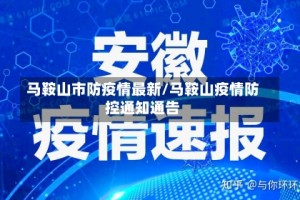 马鞍山市防疫情最新/马鞍山疫情防控通知通告