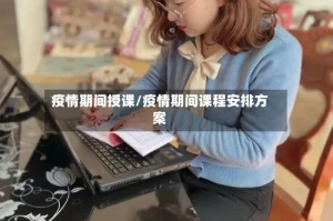 疫情期间授课/疫情期间课程安排方案