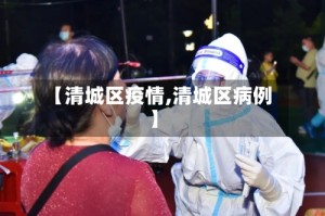 【清城区疫情,清城区病例】