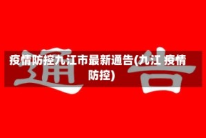 疫情防控九江市最新通告(九江 疫情防控)