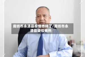 廊坊市永清县疫情咋样了/廊坊市永清县疑似病例