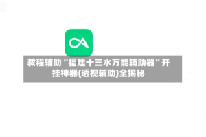 教程辅助“福建十三水万能辅助器”开挂神器{透视辅助}全揭秘