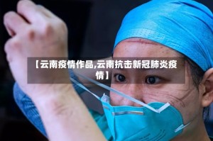 【云南疫情作品,云南抗击新冠肺炎疫情】