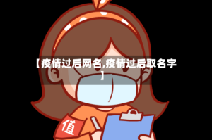 【疫情过后网名,疫情过后取名字】