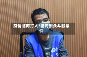 疫情临海打人/临海聚众斗殴案件