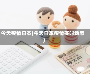 今天疫情日本(今天日本疫情实时动态)