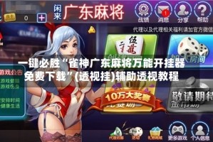 一键必胜“雀神广东麻将万能开挂器免费下载”(透视挂)辅助透视教程