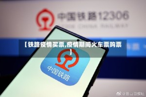 【铁路疫情买票,疫情期间火车票购票】