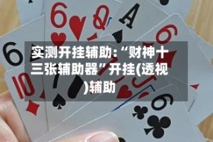 实测开挂辅助:“财神十三张辅助器”开挂(透视)辅助