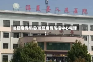 临夏疫情举报(临夏疫情防控中心电话)