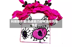 科技防疫情/科技助力疫情防控创意作品