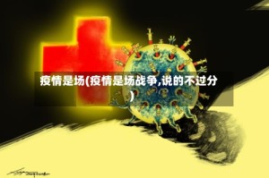 疫情是场(疫情是场战争,说的不过分)
