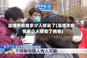 淄博市疫情多少人感染了(淄博市疫情多少人感染了病毒)