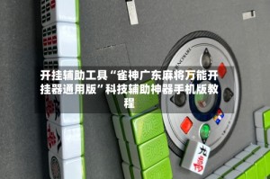 开挂辅助工具“雀神广东麻将万能开挂器通用版”科技辅助神器手机版教程