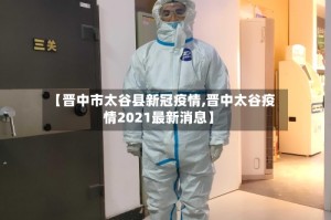 【晋中市太谷县新冠疫情,晋中太谷疫情2021最新消息】