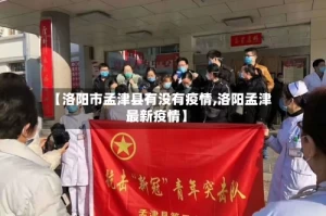 【洛阳市孟津县有没有疫情,洛阳孟津最新疫情】