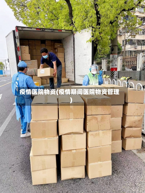 疫情医院物资(疫情期间医院物资管理)-第2张图片