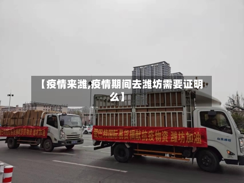 【疫情来潍,疫情期间去潍坊需要证明么】-第2张图片