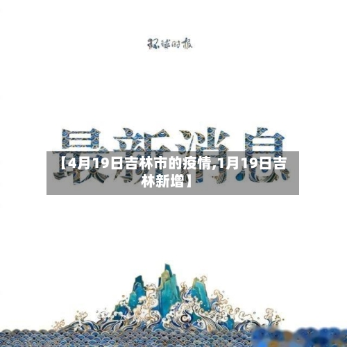 【4月19日吉林市的疫情,1月19日吉林新增】-第1张图片
