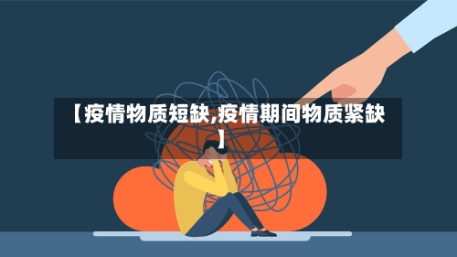 【疫情物质短缺,疫情期间物质紧缺】-第2张图片