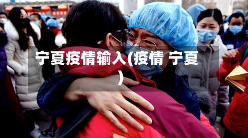 宁夏疫情输入(疫情 宁夏)-第3张图片