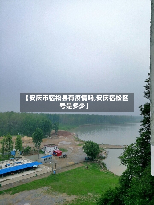 【安庆市宿松县有疫情吗,安庆宿松区号是多少】-第1张图片