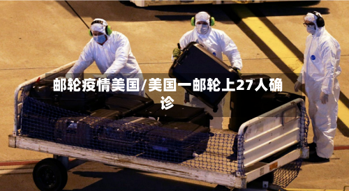 邮轮疫情美国/美国一邮轮上27人确诊-第2张图片