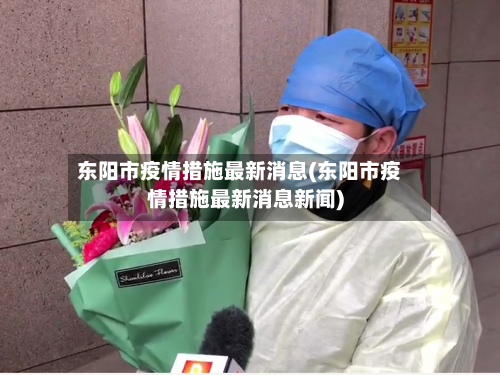 东阳市疫情措施最新消息(东阳市疫情措施最新消息新闻)-第3张图片