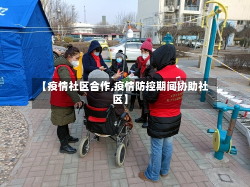 【疫情社区合作,疫情防控期间协助社区】-第1张图片