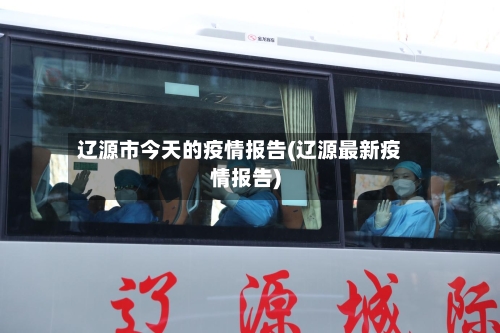 辽源市今天的疫情报告(辽源最新疫情报告)-第1张图片