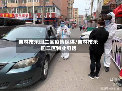 吉林市乐园二区疫情保供/吉林市乐园二区物业电话-第2张图片