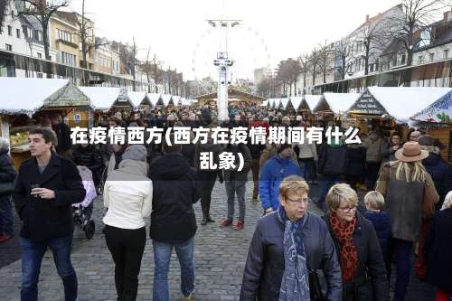在疫情西方(西方在疫情期间有什么乱象)-第1张图片