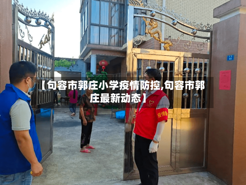 【句容市郭庄小学疫情防控,句容市郭庄最新动态】-第1张图片