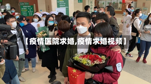 【疫情医院求婚,疫情求婚视频】-第3张图片