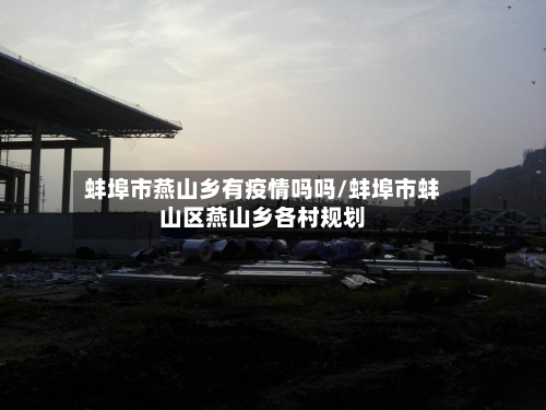 蚌埠市燕山乡有疫情吗吗/蚌埠市蚌山区燕山乡各村规划-第1张图片