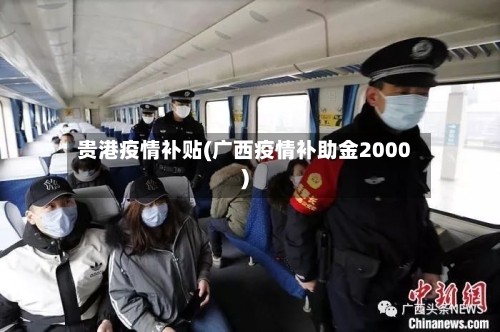 贵港疫情补贴(广西疫情补助金2000)-第1张图片
