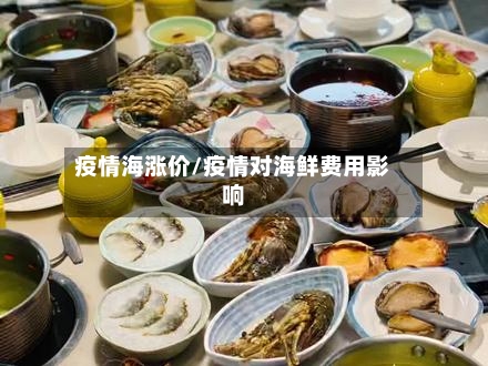 疫情海涨价/疫情对海鲜费用影响-第1张图片