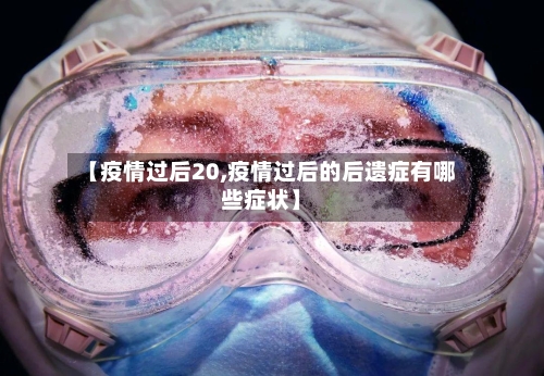 【疫情过后20,疫情过后的后遗症有哪些症状】-第3张图片